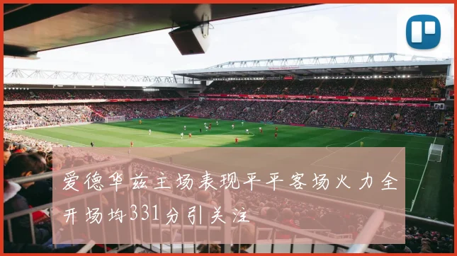 爱德华兹主场表现平平客场火力全开场均331分引关注