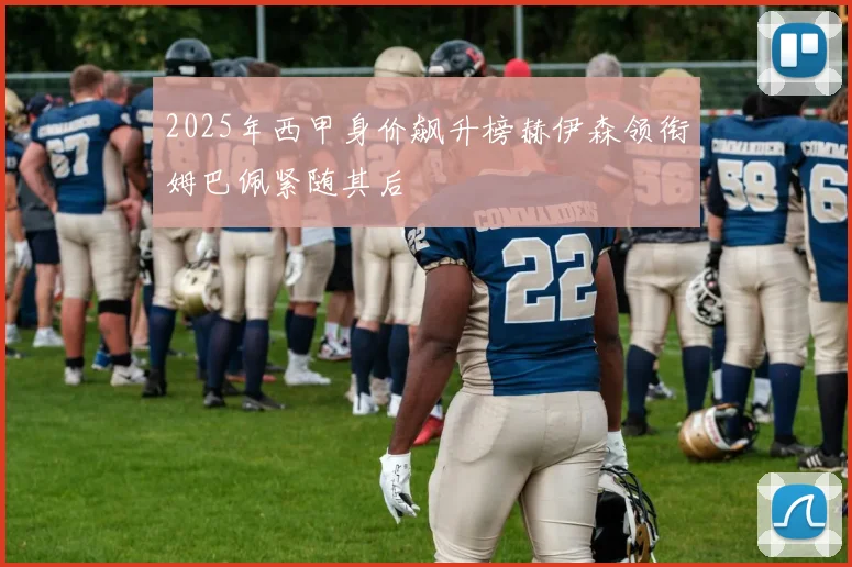 2025年西甲身价飙升榜赫伊森领衔姆巴佩紧随其后