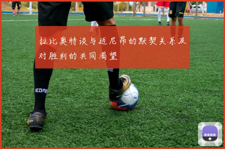 拉比奥特谈与迈尼昂的默契关系及对胜利的共同渴望